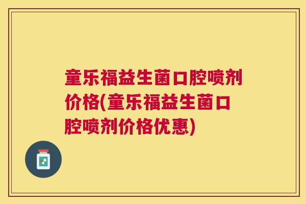 童乐福益生菌口腔喷剂价格(童乐福益生菌口腔喷剂价格优惠)