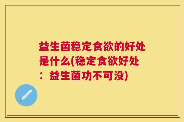 益生菌稳定食欲的好处是什么(稳定食欲好处：益生菌功不可没)