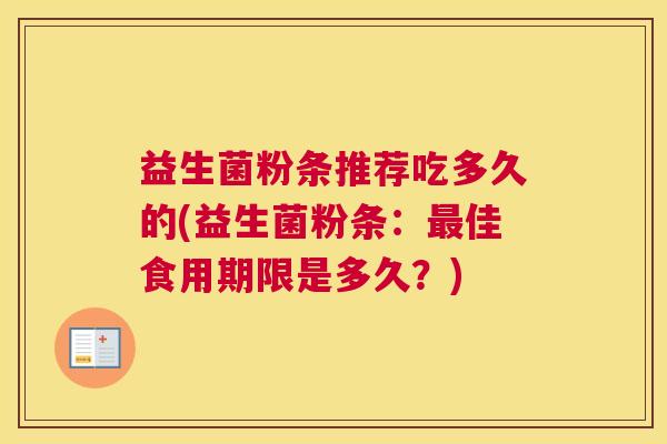 益生菌粉条推荐吃多久的(益生菌粉条：最佳食用期限是多久？)