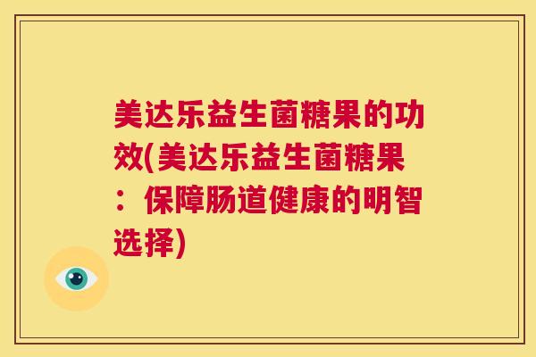 美达乐益生菌糖果的功效(美达乐益生菌糖果：保障肠道健康的明智选择)
