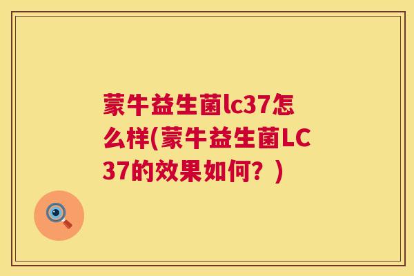 蒙牛益生菌lc37怎么样(蒙牛益生菌LC37的效果如何？)