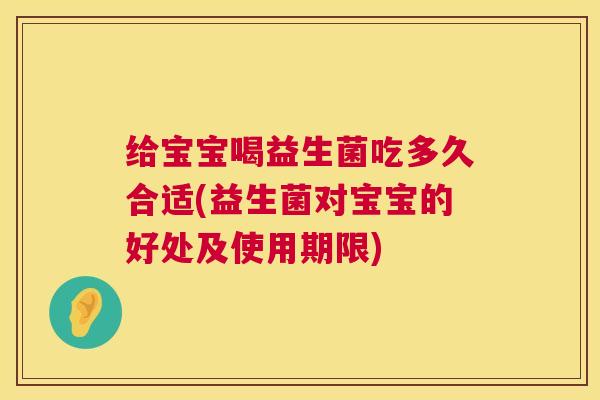 给宝宝喝益生菌吃多久合适(益生菌对宝宝的好处及使用期限)