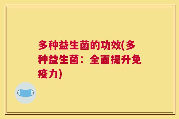 多种益生菌的功效(多种益生菌：全面提升免疫力)