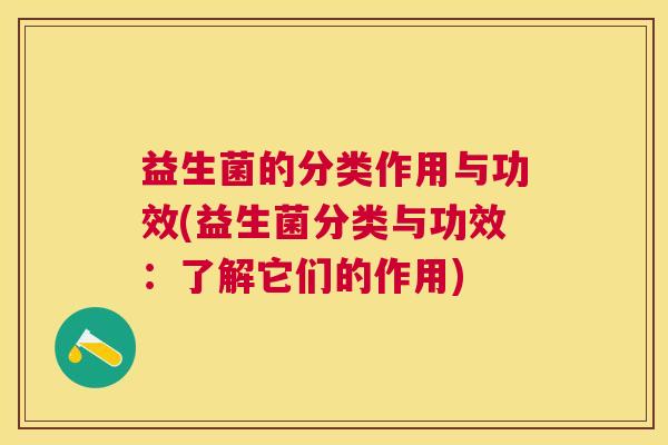 益生菌的分类作用与功效(益生菌分类与功效：了解它们的作用)