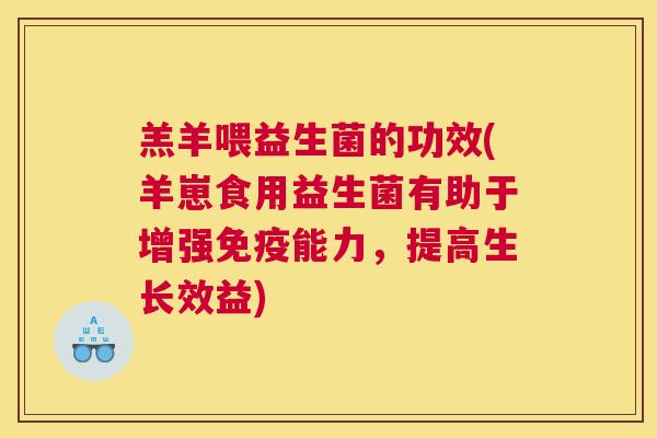 羔羊喂益生菌的功效(羊崽食用益生菌有助于增强免疫能力，提高生长效益)