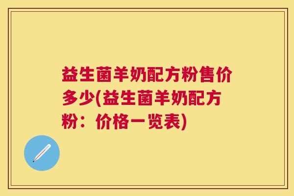 益生菌羊奶配方粉售价多少(益生菌羊奶配方粉：价格一览表)