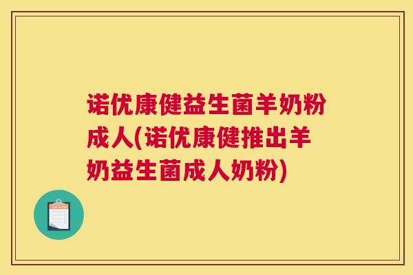 诺优康健益生菌羊奶粉成人(诺优康健推出羊奶益生菌成人奶粉)