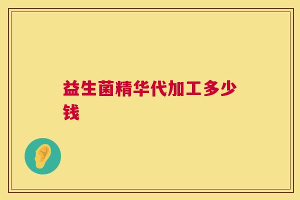 益生菌精华代加工多少钱