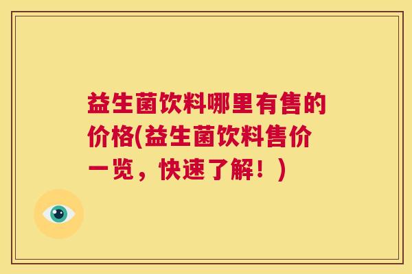 益生菌饮料哪里有售的价格(益生菌饮料售价一览，快速了解！)