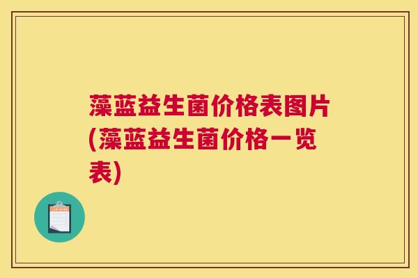 藻蓝益生菌价格表图片(藻蓝益生菌价格一览表)