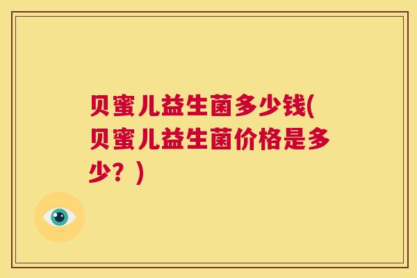 贝蜜儿益生菌多少钱(贝蜜儿益生菌价格是多少？)