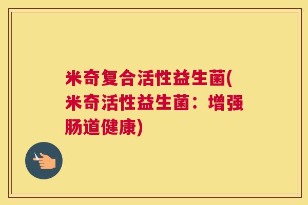 米奇复合活性益生菌(米奇活性益生菌：增强肠道健康)