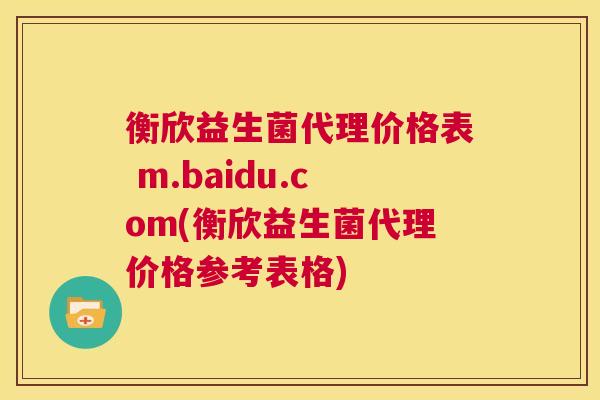 衡欣益生菌代理价格表 m.baidu.com(衡欣益生菌代理价格参考表格)