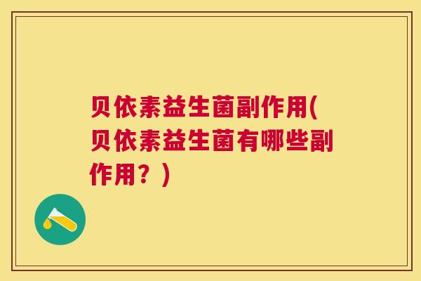 贝依素益生菌副作用(贝依素益生菌有哪些副作用？)