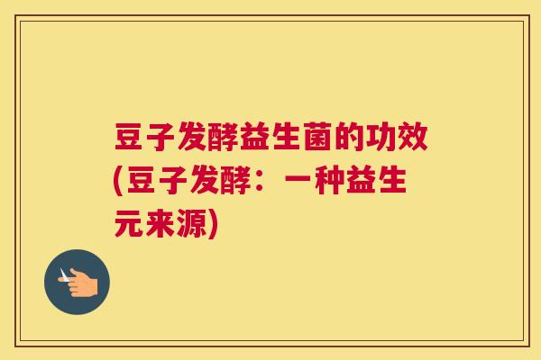 豆子发酵益生菌的功效(豆子发酵：一种益生元来源)