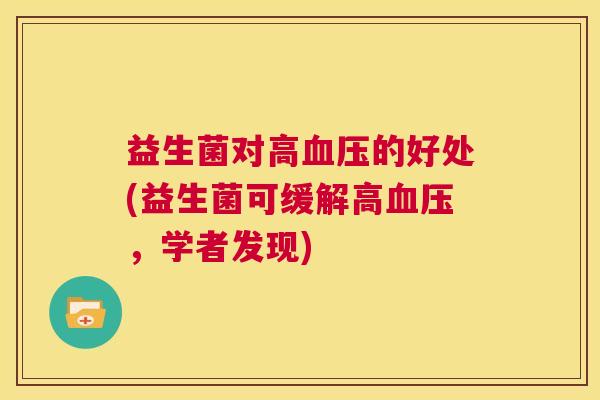益生菌对高血压的好处(益生菌可缓解高血压，学者发现)
