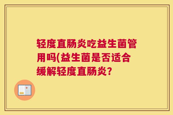 轻度直肠炎吃益生菌管用吗(益生菌是否适合缓解轻度直肠炎？
