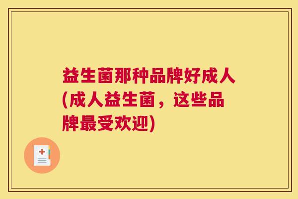 益生菌那种品牌好成人(成人益生菌，这些品牌最受欢迎)