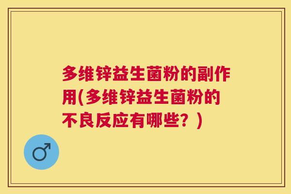 多维锌益生菌粉的副作用(多维锌益生菌粉的不良反应有哪些？)