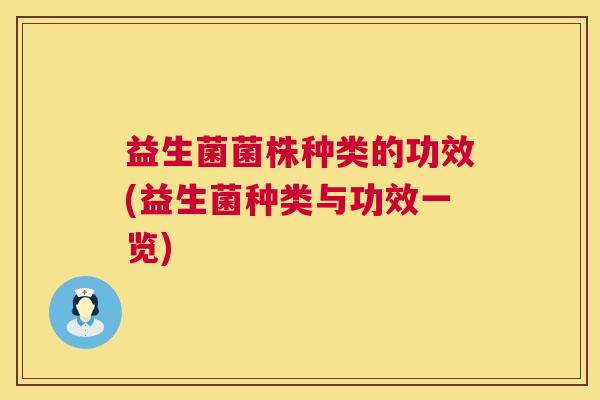 益生菌菌株种类的功效(益生菌种类与功效一览)