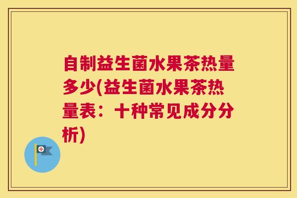自制益生菌水果茶热量多少(益生菌水果茶热量表：十种常见成分分析)