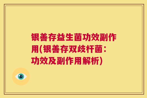 银善存益生菌功效副作用(银善存双歧杆菌：功效及副作用解析)