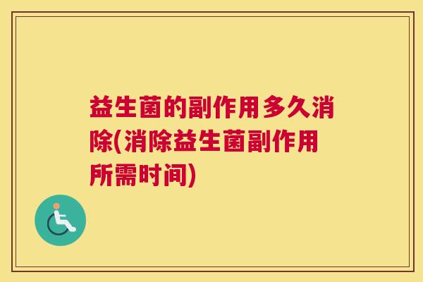 益生菌的副作用多久消除(消除益生菌副作用所需时间)