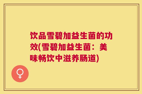 饮品雪碧加益生菌的功效(雪碧加益生菌：美味畅饮中滋养肠道)