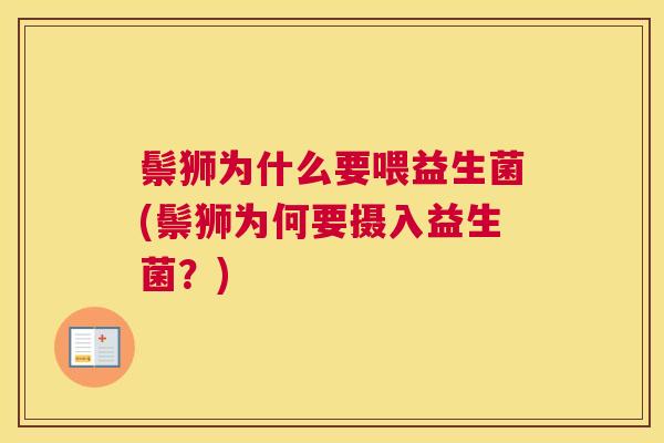 鬃狮为什么要喂益生菌(鬃狮为何要摄入益生菌？)