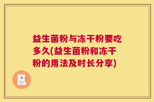 益生菌粉与冻干粉要吃多久(益生菌粉和冻干粉的用法及时长分享)