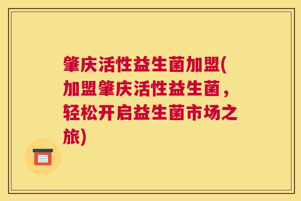 肇庆活性益生菌加盟(加盟肇庆活性益生菌，轻松开启益生菌市场之旅)