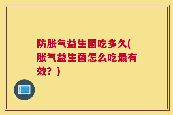 防胀气益生菌吃多久(胀气益生菌怎么吃最有效？)