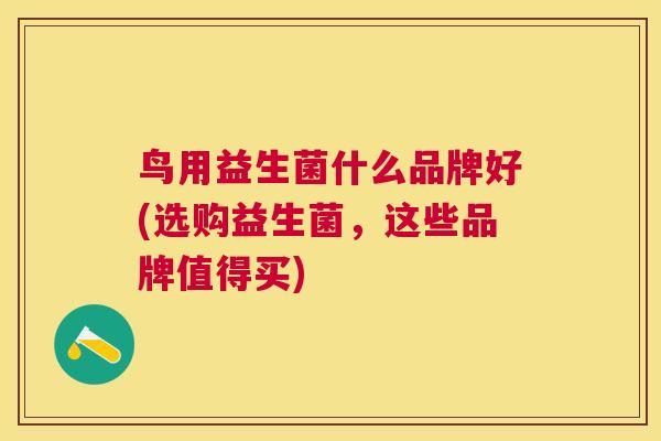 鸟用益生菌什么品牌好(选购益生菌，这些品牌值得买)
