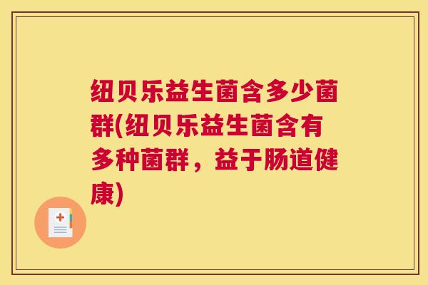 纽贝乐益生菌含多少菌群(纽贝乐益生菌含有多种菌群，益于肠道健康)