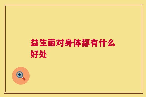 益生菌对身体都有什么好处
