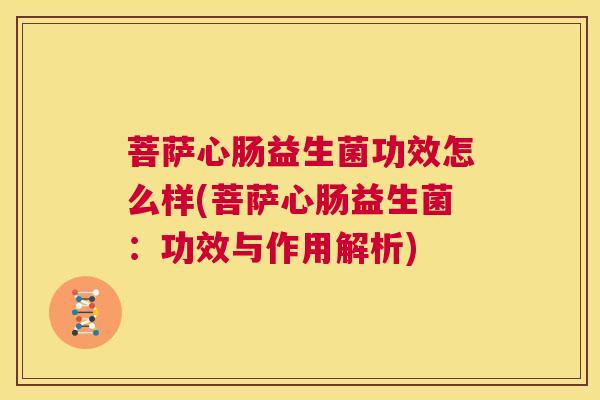 菩萨心肠益生菌功效怎么样(菩萨心肠益生菌：功效与作用解析)