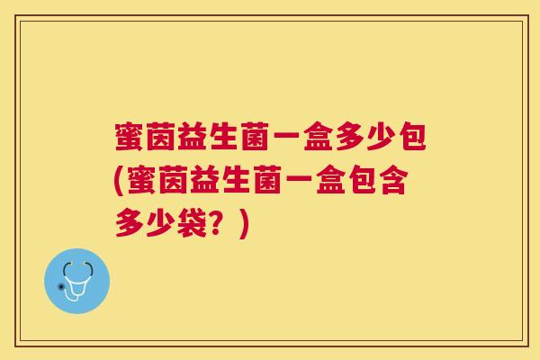 蜜茵益生菌一盒多少包(蜜茵益生菌一盒包含多少袋？)