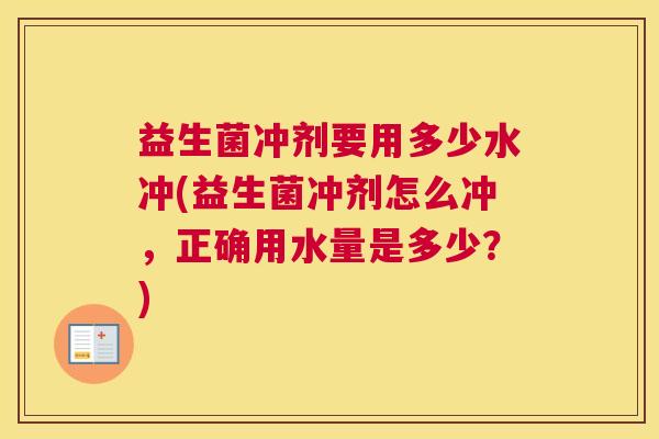 益生菌冲剂要用多少水冲(益生菌冲剂怎么冲，正确用水量是多少？)