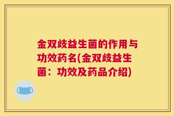 金双歧益生菌的作用与功效药名(金双歧益生菌：功效及药品介绍)