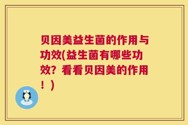 贝因美益生菌的作用与功效(益生菌有哪些功效？看看贝因美的作用！)