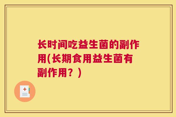长时间吃益生菌的副作用(长期食用益生菌有副作用？)
