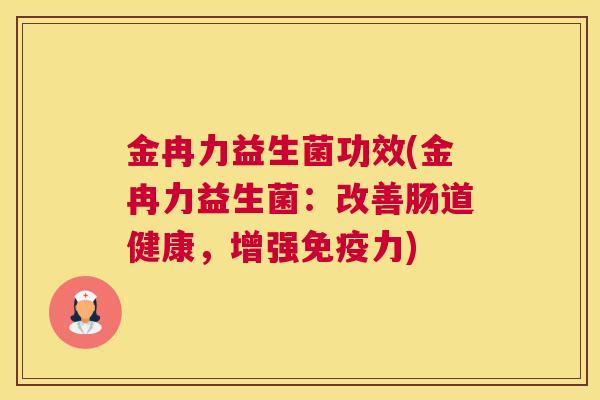 金冉力益生菌功效(金冉力益生菌：改善肠道健康，增强免疫力)