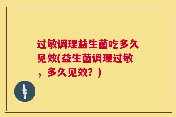 过敏调理益生菌吃多久见效(益生菌调理过敏，多久见效？)
