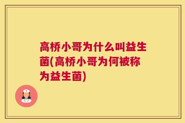 高桥小哥为什么叫益生菌(高桥小哥为何被称为益生菌)