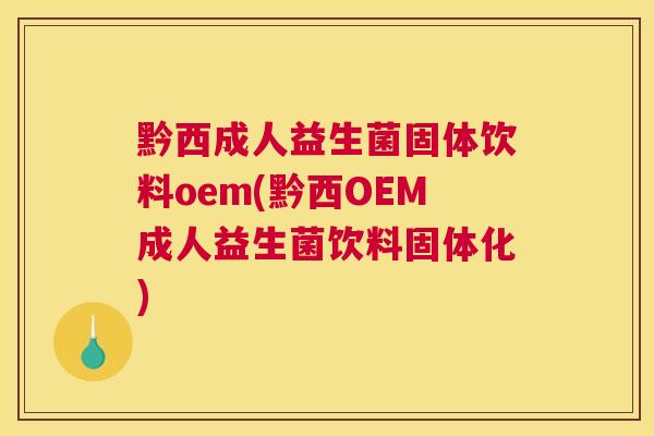 黔西成人益生菌固体饮料oem(黔西OEM成人益生菌饮料固体化)