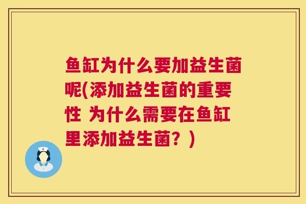 鱼缸为什么要加益生菌呢(添加益生菌的重要性 为什么需要在鱼缸里添加益生菌？)