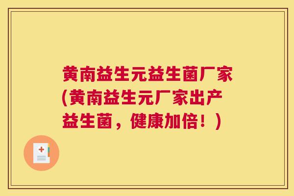 黄南益生元益生菌厂家(黄南益生元厂家出产益生菌，健康加倍！)