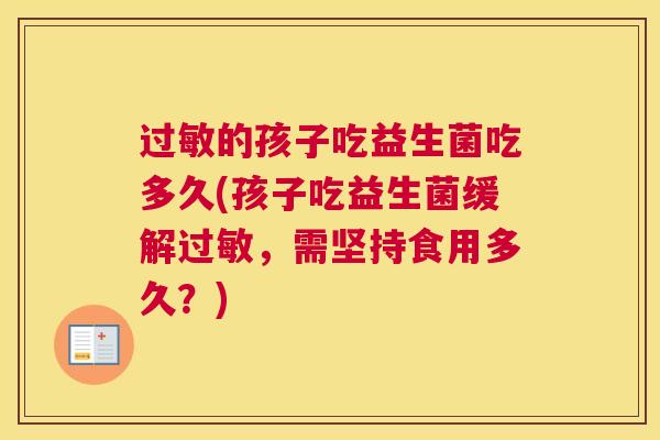过敏的孩子吃益生菌吃多久(孩子吃益生菌缓解过敏，需坚持食用多久？)