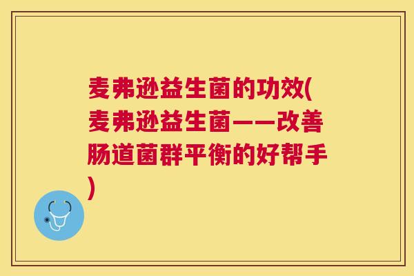 麦弗逊益生菌的功效(麦弗逊益生菌——改善肠道菌群平衡的好帮手)