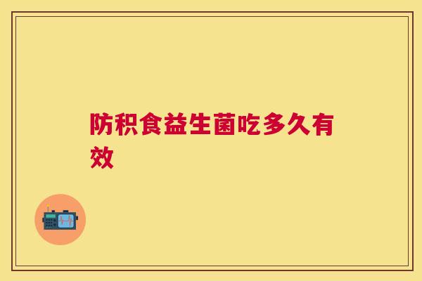 防积食益生菌吃多久有效